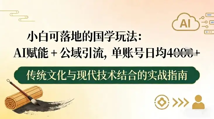 小白可落地的国学玩法:AI赋能+公域引流,单账号日均4张-副业吧