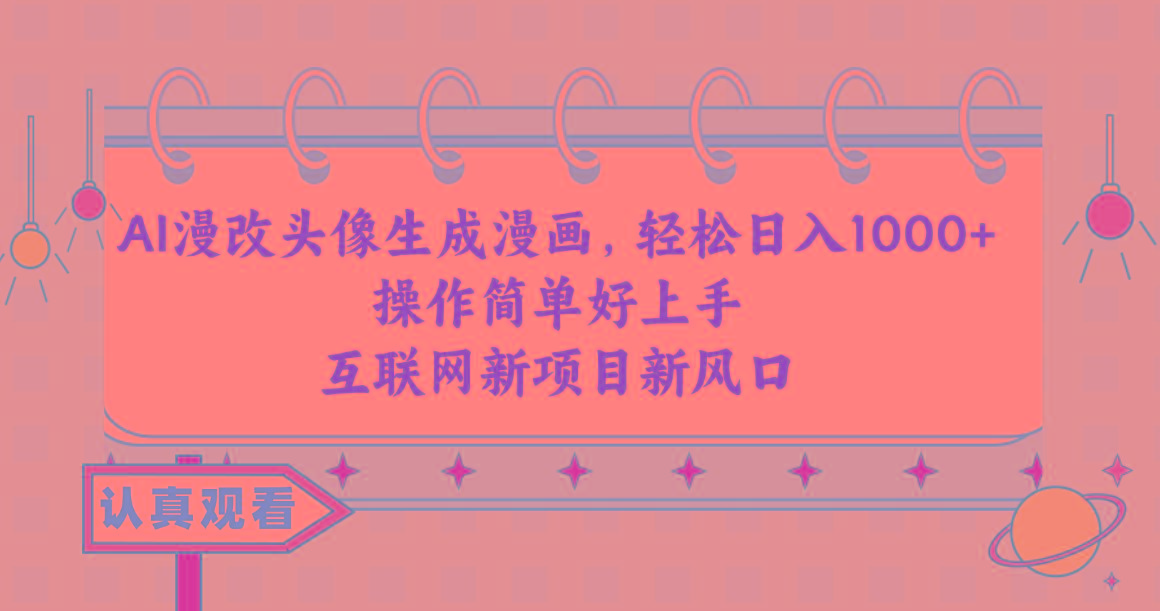AI漫改头像生成漫画，轻松日入1000+，操作简单好上手，互联网新项目新风口-云创网