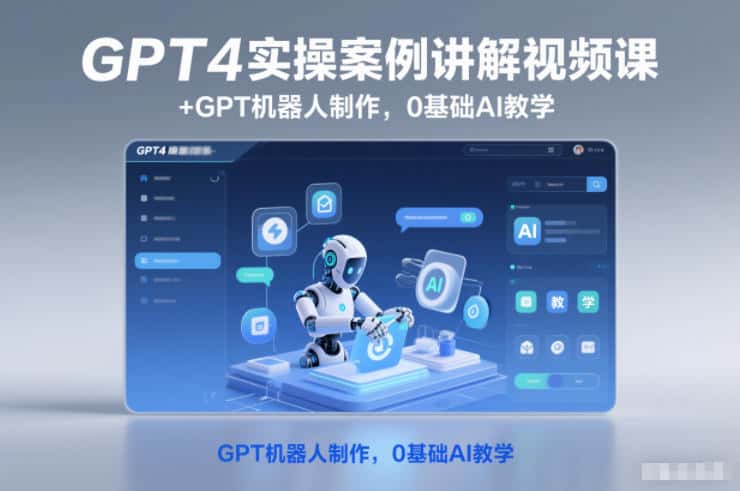 GPT4实操案例讲解视频课+GPT机器人制作，0基础AI教学-副业吧