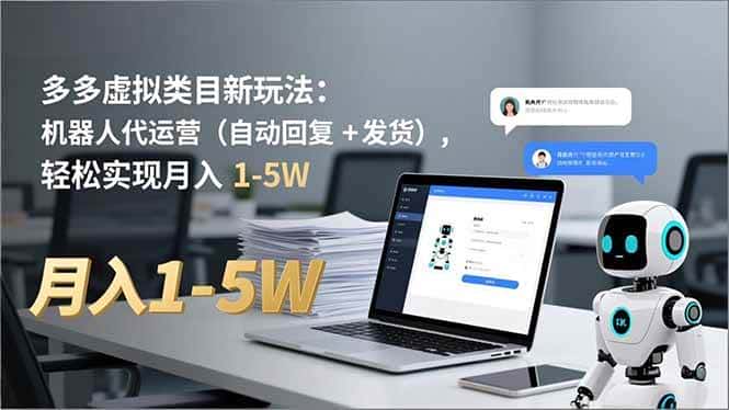 （16840期）多多 虚拟类目新玩法：机器人代运营（自动回复 + 发货），轻松实现月入 1-5W-副业吧