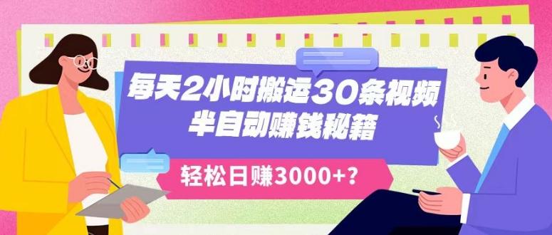 每天2小时搬运30条视频，半自动赚钱秘籍，轻松日赚3000+？-云创网