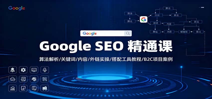 Google SEO 精通课：算法解析/关键词/内容/外链实操/搭配工具教程/B2C项目案例-副业吧