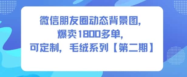 微信朋友圈动态背景图，爆卖1800多单，可定制，毛绒系列【第二期】-优优云创