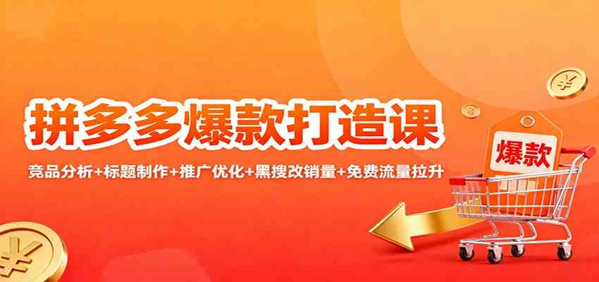 拼多多爆款打造课：竞品分析+标题制作+推广优化+黑搜改销量+免费流量拉升-副业吧