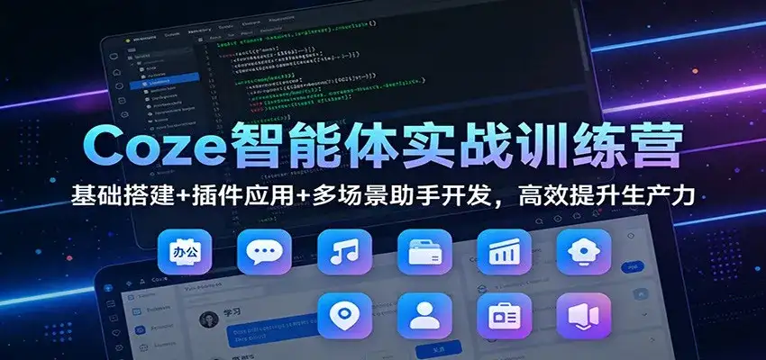 Coze智能体实战训练营:基础搭建+插件应用+多场景助手开发,高效提升生产力-副业吧