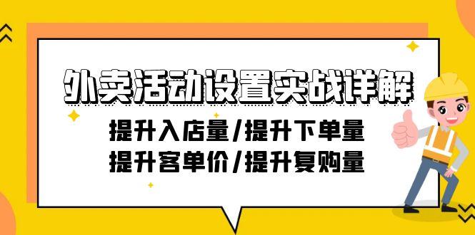 外卖活动设置实战详解：提升入店量/提升下单量/提升客单价/提升复购量-21节-云创网