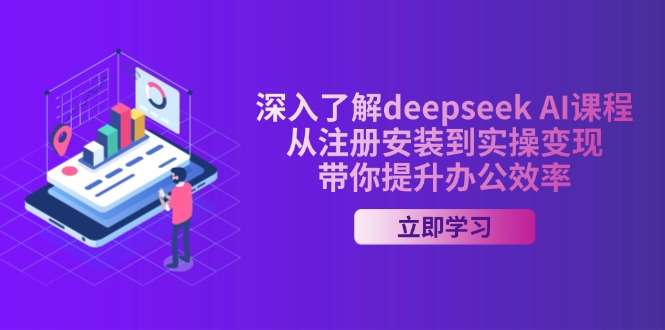 深入了解deepseek AI课程，从注册安装到实操变现，带你提升办公效率-云创网