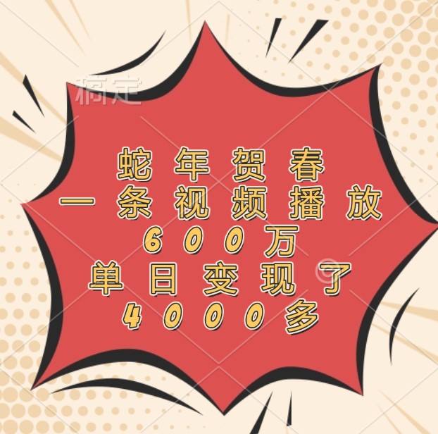 蛇年贺春，一条视频播放600万，单日变现了4000多-云创网