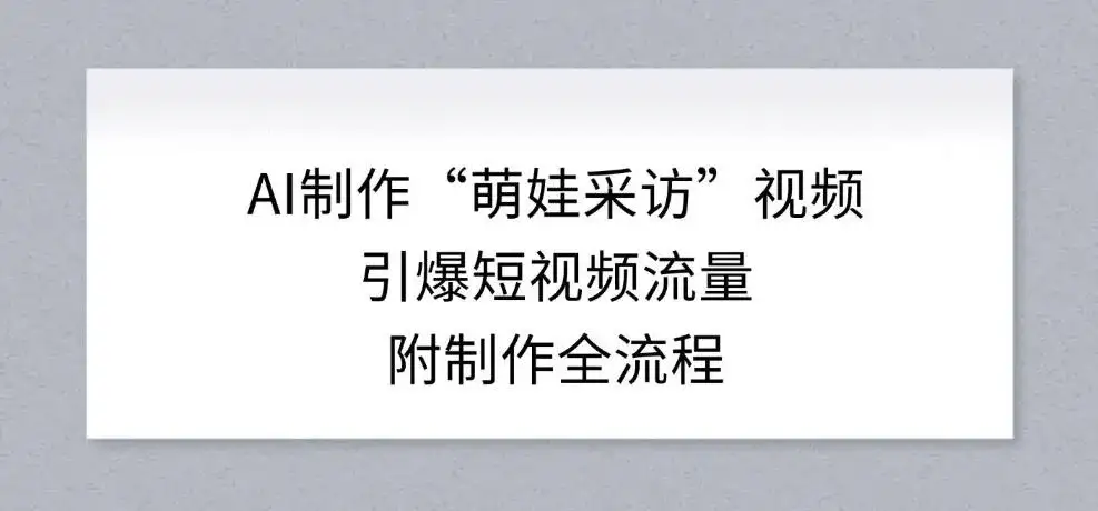 AI制作“萌娃采访”视频，引爆短视频流量，附制作全流程-副业吧
