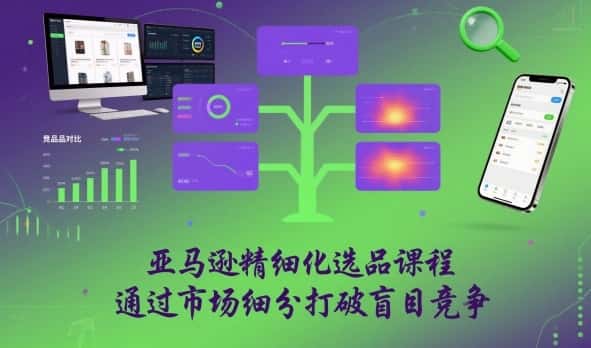 亚马逊精细化选品课程，通过市场细分打破盲目竞争-副业吧