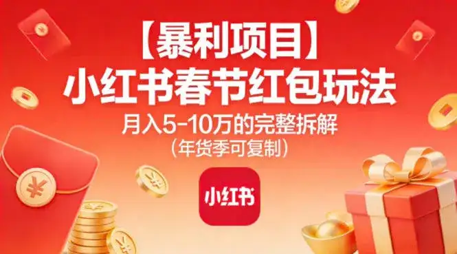 【暴利项目】小红书春节红包玩法月入5W的完整拆解（年货季可复制）-副业吧