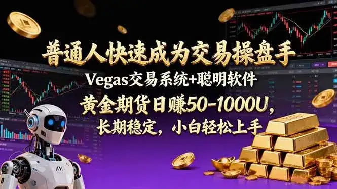 （17178期）普通人快速成为交易操盘手 Vegas交易系统+聪明软件 ， 黄金期货日赚50-1000U， 长期稳定，小…-副业吧