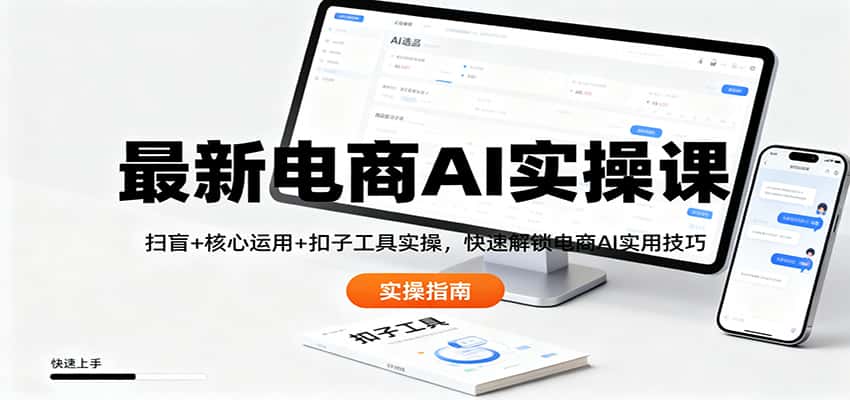 最新电商AI实操课：扫盲+核心运用+扣子工具实操，快速解锁电商AI实用技巧-副业吧