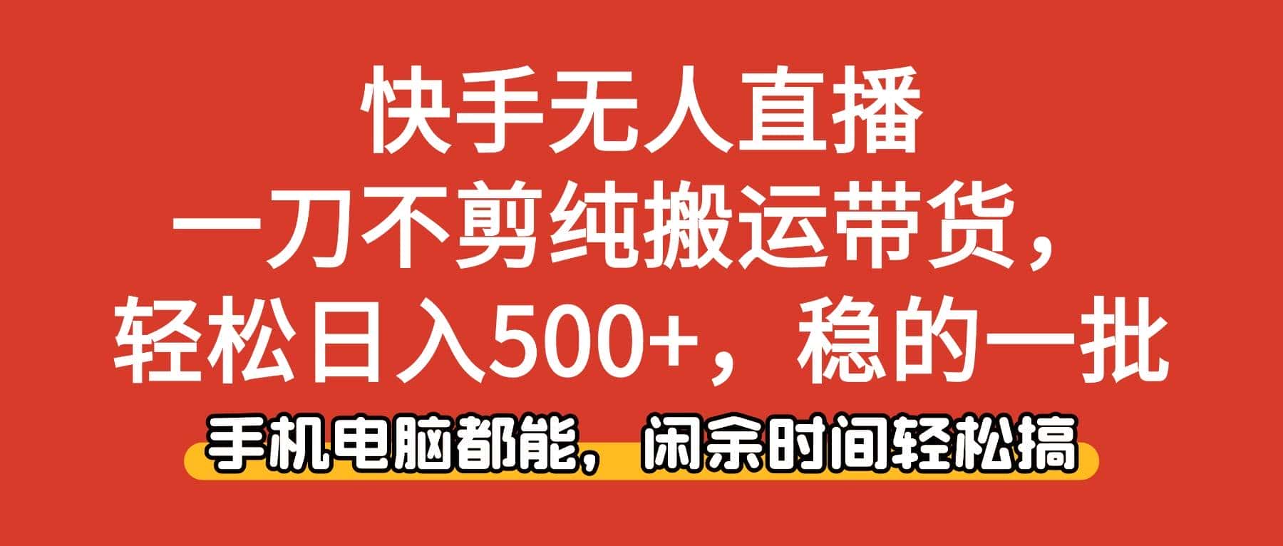 （16497期）快手无人直播，一刀不剪纯搬运带货轻松日入500+，稳的一批，手机电脑都…-副业吧