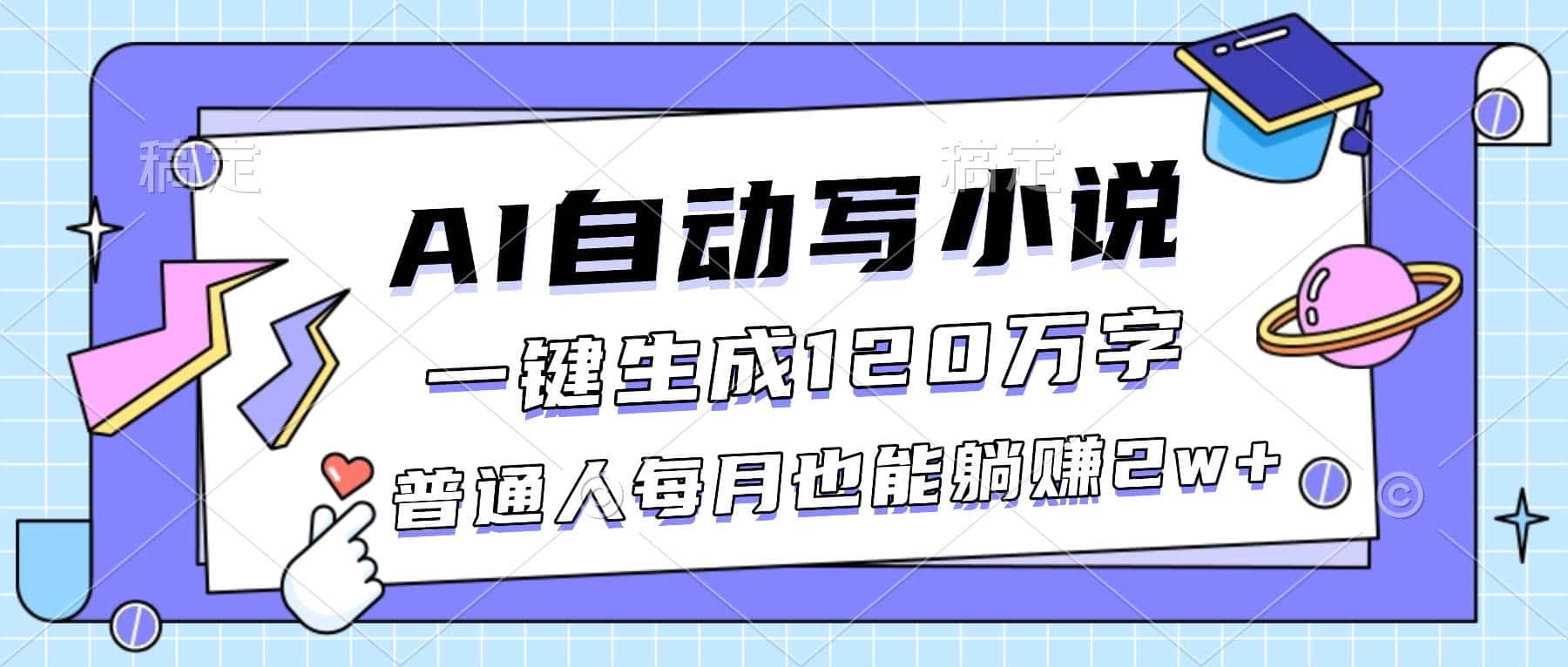 （16664期）AI自动写小说，一键生成120万字，普通人每月也能躺赚2w+-副业吧