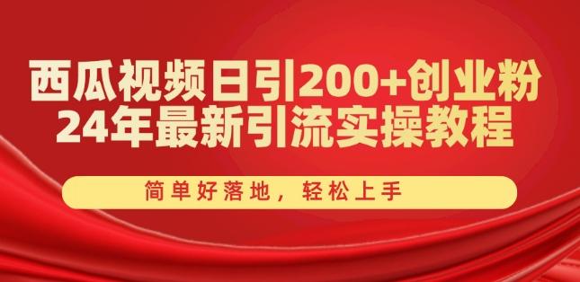 西瓜视频日引200+创业粉，24年最新引流实操教程，简单好落地，轻松上手【揭秘】-云创网