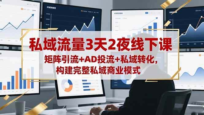 （16483期）私域流量3天2夜线下课，矩阵引流+AD投流+私域转化，构建完整私域商业模式-副业吧