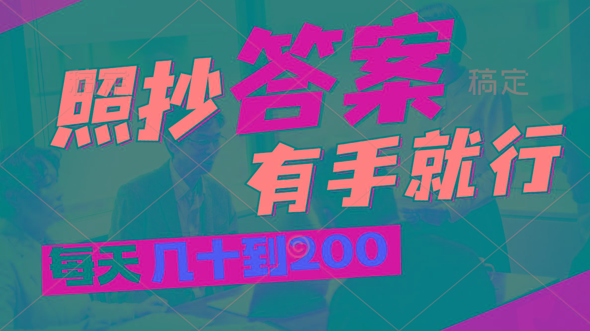 照抄答案，有手就行，每天几十到200-云创网