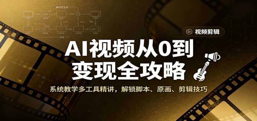 AI视频从0到变现全攻略，系统教学多工具精讲，解锁脚本、原画、剪辑技巧-副业吧