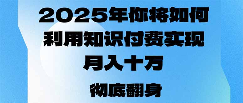 2025年，你将如何利用知识付费实现月入十万，甚至年入百万？-云创网