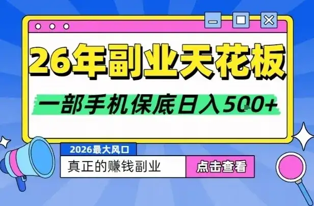 26年副业天花板项目，轻松日入5张+，背靠大平台，长期稳定，只需一部手机就可以操作【揭秘】-副业吧