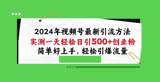 2024年视频号最新引流方法，实测一天轻松日引100+创业粉，简单好上手，轻松引爆流量【揭秘】-云创网