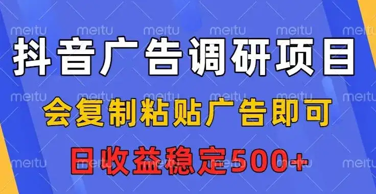 抖音广告调研项目,会复制粘贴广告即可,任务没有上限,日收益稳定5张【揭秘】 抖音广告调研项目,会复制粘贴广告即可,任务没有上限,日收益稳定5张【揭秘】