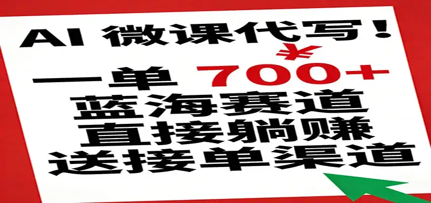 AI 微课代写!一单 700+,蓝海赛道直接躺赚,送接单渠道-副业吧