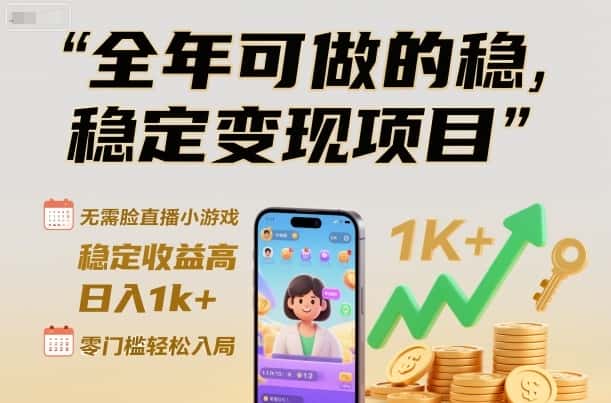 全年可做的稳定变现项目,无需露脸直播小游戏,稳定收益高,日入1k+,零门槛轻松入局【揭秘】 全年可做的稳定变现项目,无需露脸直播小游戏,稳定收益高,日入1k+,零门槛轻松入局【揭秘】