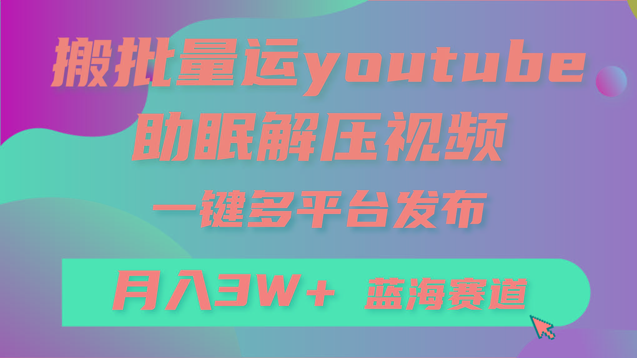 (9727期)批量搬运YouTube解压助眠视频 一键多平台发布 月入2W+-云创网