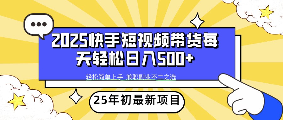 2025年初新项目快手短视频带货轻松日入500+-云创网