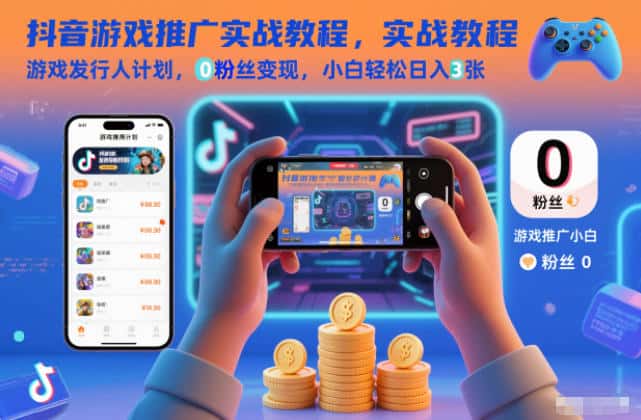 抖音游戏推广实战教程，游戏发行人计划，0粉丝变现，小白轻松日入3张-副业吧