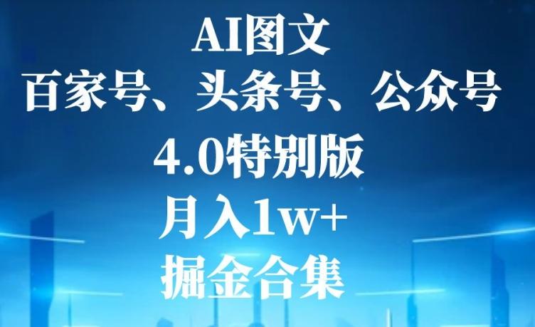AI图文，头条号，百家号，公众号，4.0特别版，月入1w+，掘金合集-云创网
