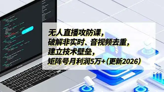 （17012期）无人直播攻防课，破解非实时、音视频去重，建立技术壁垒，矩阵号月利润5万+（更新2026）-副业吧