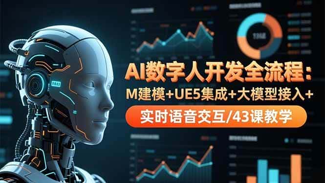 （16604期）AI数字人开发全流程：M建模+UE5集成+大模型接入+实时语音交互/43课教学-优优云创