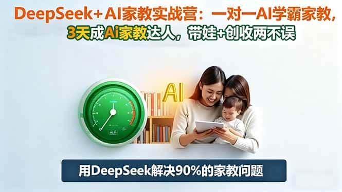 （16500期）DeepSeek+AI家教实战营：1对1AI学霸家教,3天成Ai家教达人,带娃+创收两不误-副业吧