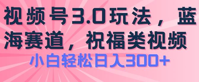 2024视频号蓝海项目，祝福类玩法3.0，操作简单易上手，日入300+【揭秘】-云创网