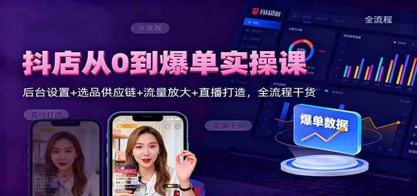 抖店从0到爆单实操课：后台设置+选品供应链+流量放大+直播打造，全流程干货-优优云创