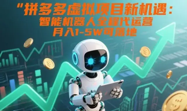拼多多虚拟项目新机遇:智能机器人全程代运营,月入1-5W可落地【揭秘】-副业吧