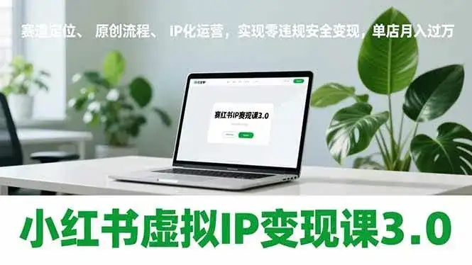 （17029期）小红书虚拟IP变现课3.0，赛道定位、原创流程、IP化运营，实现零违规安全变现，单店月入过万-副业吧