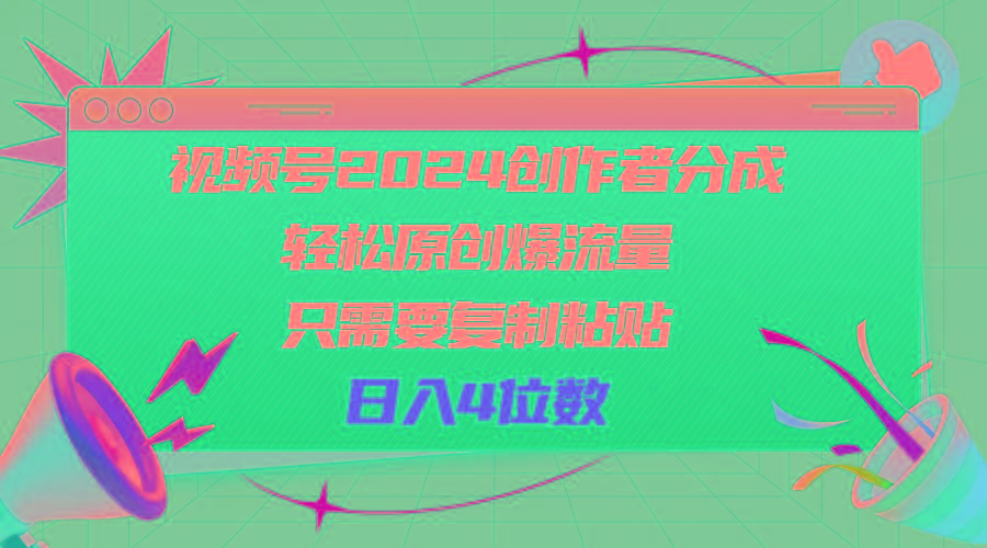 视频号2024创作者分成，轻松原创爆流量，只需要复制粘贴，日入4位数-云创网