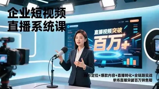 （16878期）企业短视频直播系统课，账号定位+爆款内容+直播转化+全链路实战，单场直播突破百万销售额-副业吧