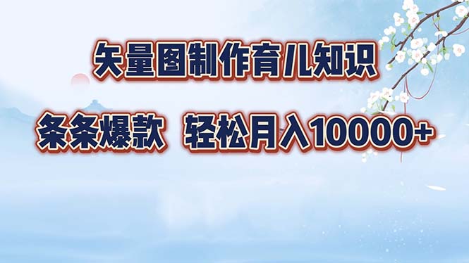 矢量图制作育儿知识，条条爆款，月入10000+-云创网