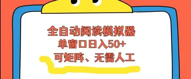 全自动阅读模拟器，单窗口50+靠高效流量获取收益，无需人工，可矩阵操作【揭秘】-副业吧
