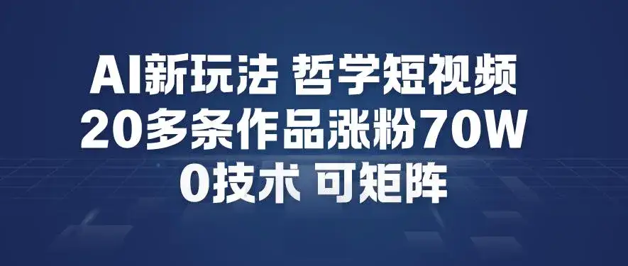 AI新玩法哲学短视频制作教学，20多条作品涨粉70W，0成本赛道，可矩阵-副业吧