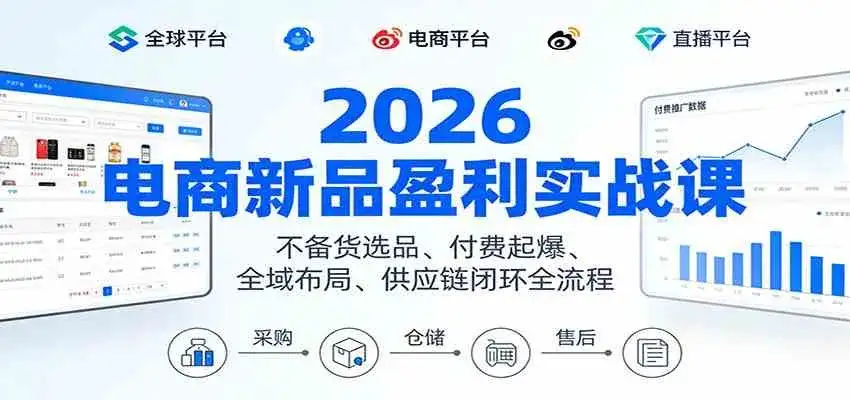 2026电商新品盈利实战课：不备货选品 、付费起爆、全域布局、供应链闭环全流程-副业吧