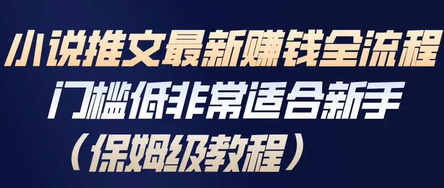小说推文最新赚钱全流程，门槛低非常适合新手（保姆级教程）-副业吧