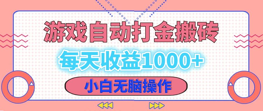 老款游戏自动打金搬砖，每天收益1000+ 小白无脑操作-云创网