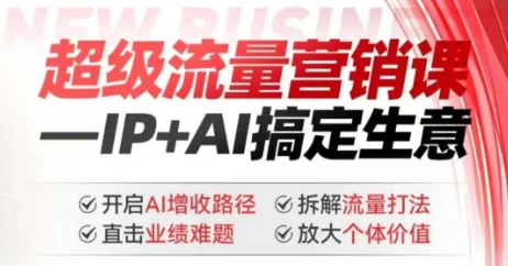 2025年超级流量营销课，IP+AI搞定生意，开启AI增收路径 直击业绩难题 拆解流量打法 放大个体价值-云创网