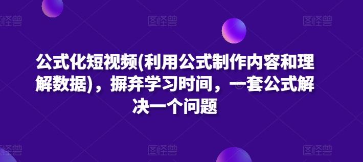 公式化短视频(利用公式制作内容和理解数据)，摒弃学习时间，一套公式解决一个问题-云创网